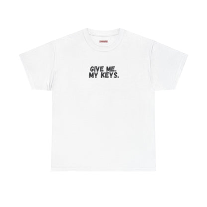 Give me. My keys. Tee