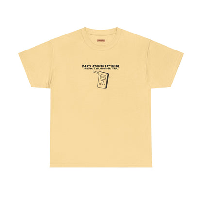 No Officer. I’m Not Blowing You Tee