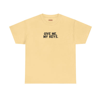 Give me. My keys. Tee