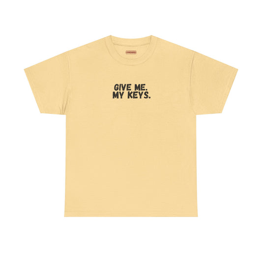 Give me. My keys. Tee
