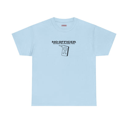 No Officer. I’m Not Blowing You Tee