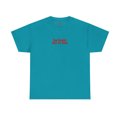 Too Fuckin’ Hot to Care Tee