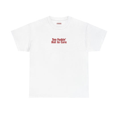 Too Fuckin’ Hot to Care Tee