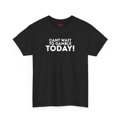 Can’t Wait To Gamble Today Tee
