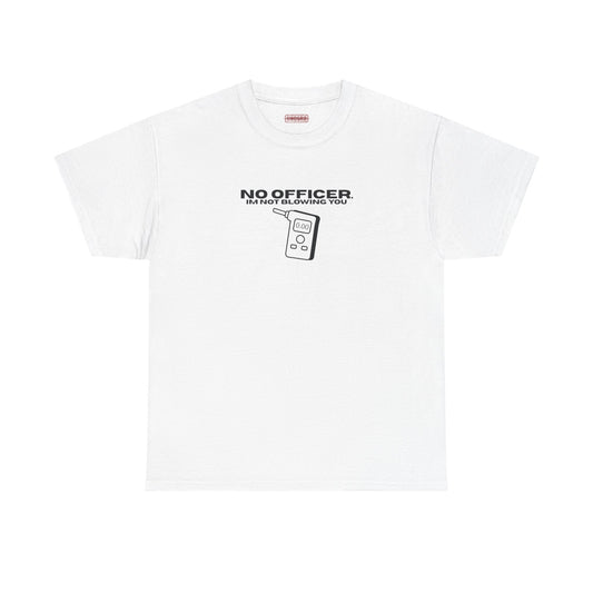 No Officer. I’m Not Blowing You Tee