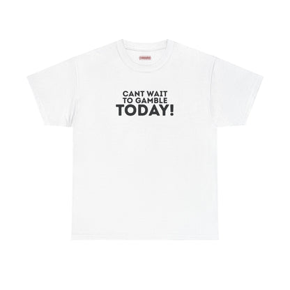 Can’t Wait To Gamble Today Tee