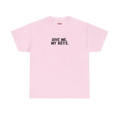 Give me. My keys. Tee