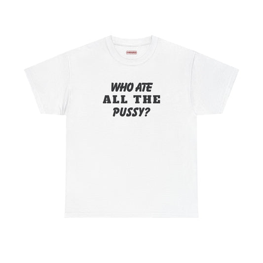 Who Ate All The Pussy Tee